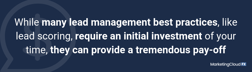 While many lead management best practices, like lead scoring, require an initial investment of your time, they can provide a tremendous pay-off
